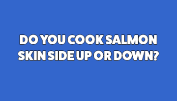 the answer to if you cook salmon skin side up or down