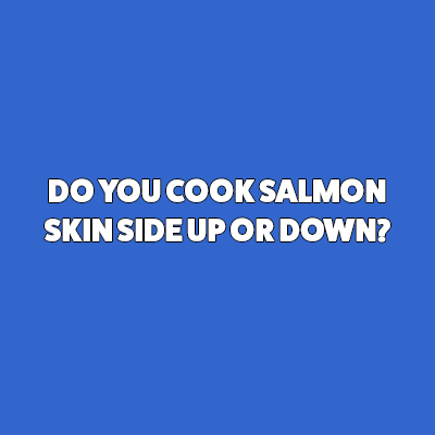 the answer to if you cook salmon skin side up or down