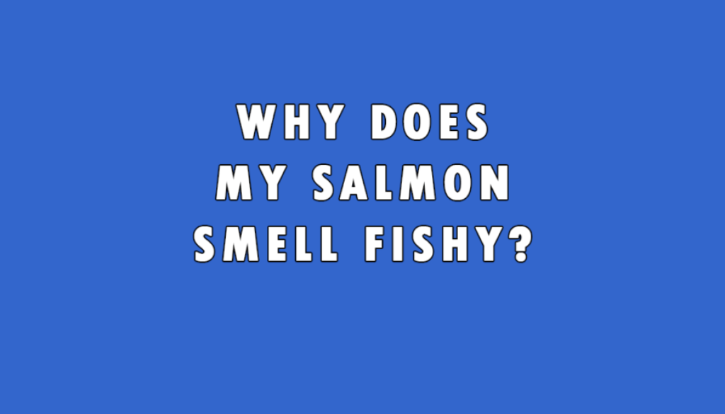 why does salmon smell fishy