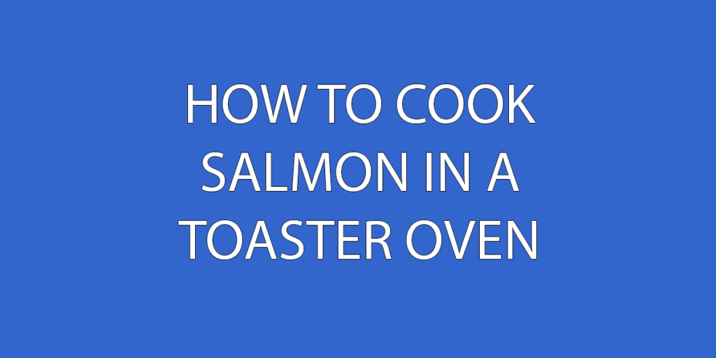 Cooking salmon in a toaster oven
